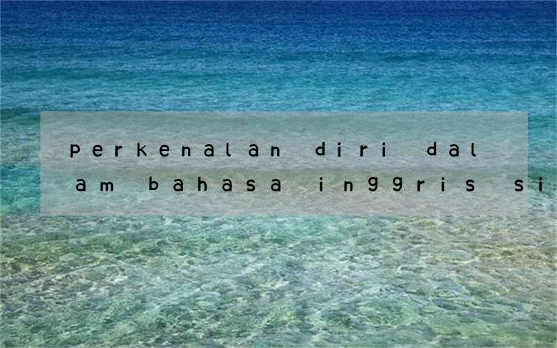 perkenalan diri dalam bahasa inggris singkat untuk anak smp